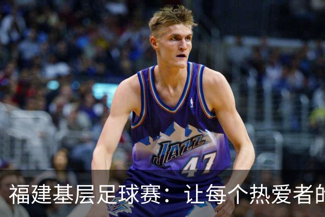 福建基层足球赛：让每个热爱者的梦想闪耀